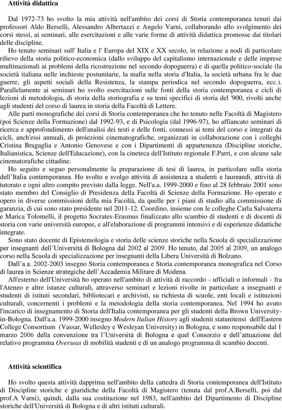 Ho tenuto seminari sull' Italia e l' Europa del XIX e XX secolo, in relazione a nodi di particolare rilievo della storia politico-economica (dallo sviluppo del capitalismo internazionale e delle