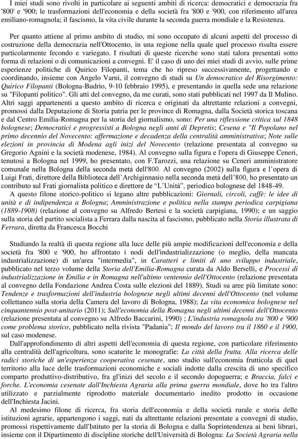 Per quanto attiene al primo ambito di studio, mi sono occupato di alcuni aspetti del processo di costruzione della democrazia nell'ottocento, in una regione nella quale quel processo risulta essere