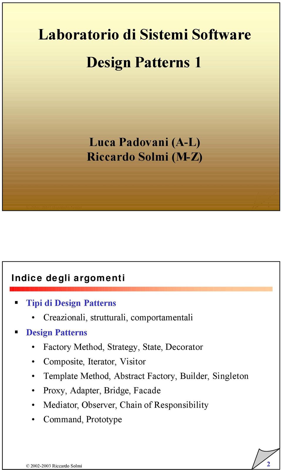 Method, Strategy, State, Decorator Composite, Iterator, Visitor Template Method, Abstract Factory,