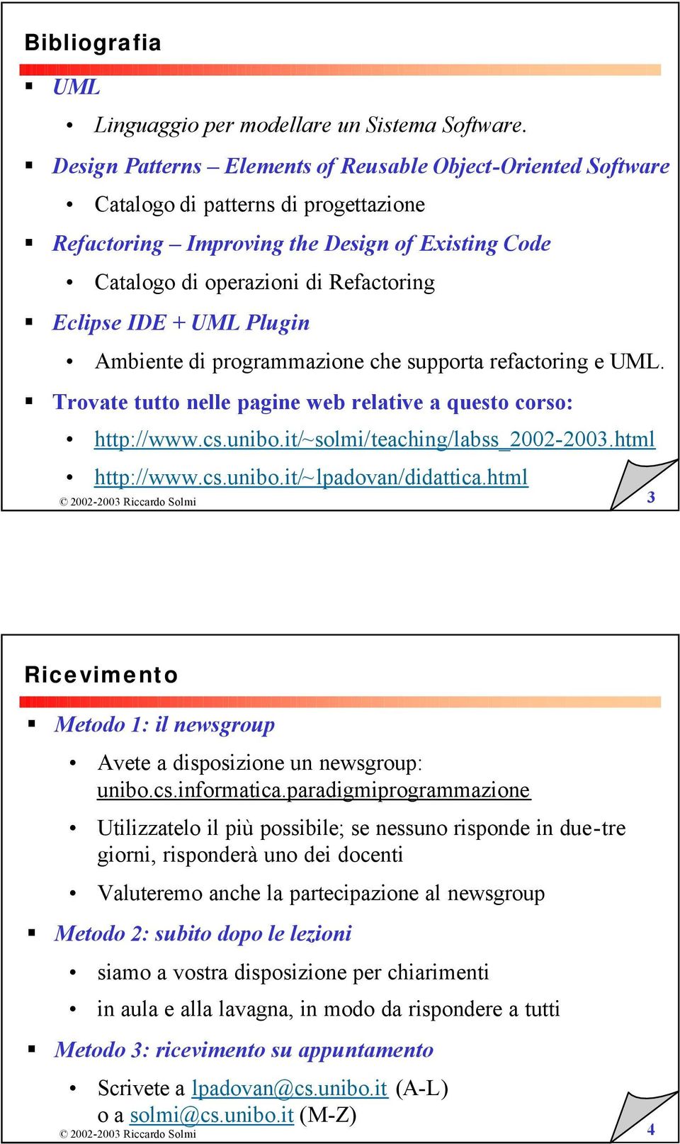 + UML Plugin Ambiente di programmazione che supporta refactoring e UML. Trovate tutto nelle pagine web relative a questo corso: http://www.cs.unibo.it/~solmi/teaching/labss_2002-2003.html http://www.