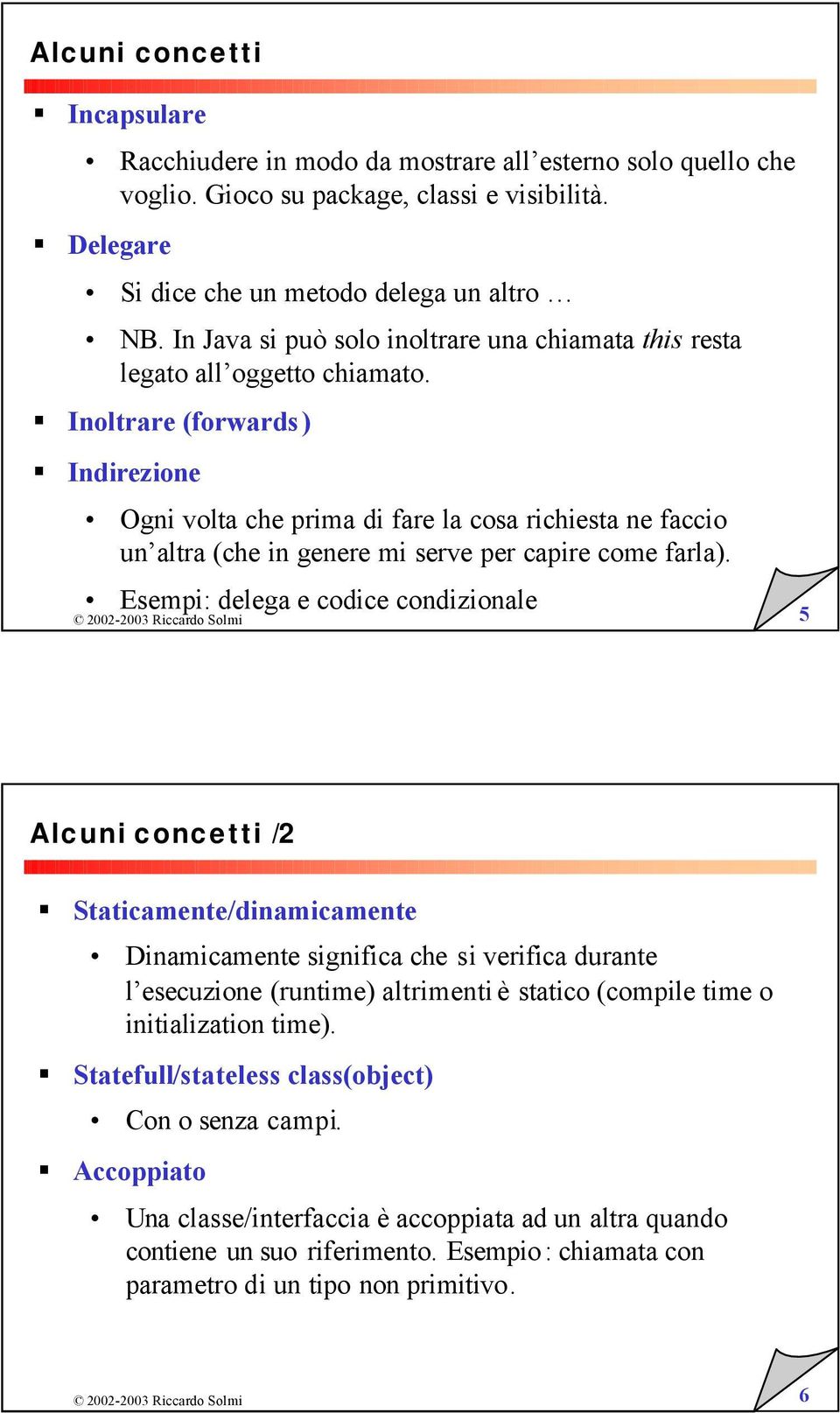 Inoltrare (forwards) Indirezione Ogni volta che prima di fare la cosa richiesta ne faccio un altra (che in genere mi serve per capire come farla).