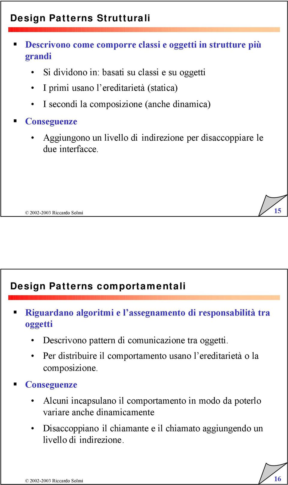 15 Design Patterns comportamentali Riguardano algoritmi e l assegnamento di responsabilità tra oggetti Descrivono pattern di comunicazione tra oggetti.