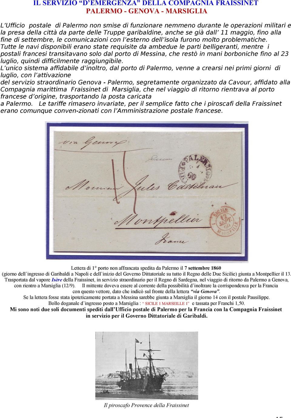 Tutte le navi disponibili erano state requisite da ambedue le parti belligeranti, mentre i postali francesi transitavano solo dal porto di Messina, che restò in mani borboniche fino al 23 luglio,