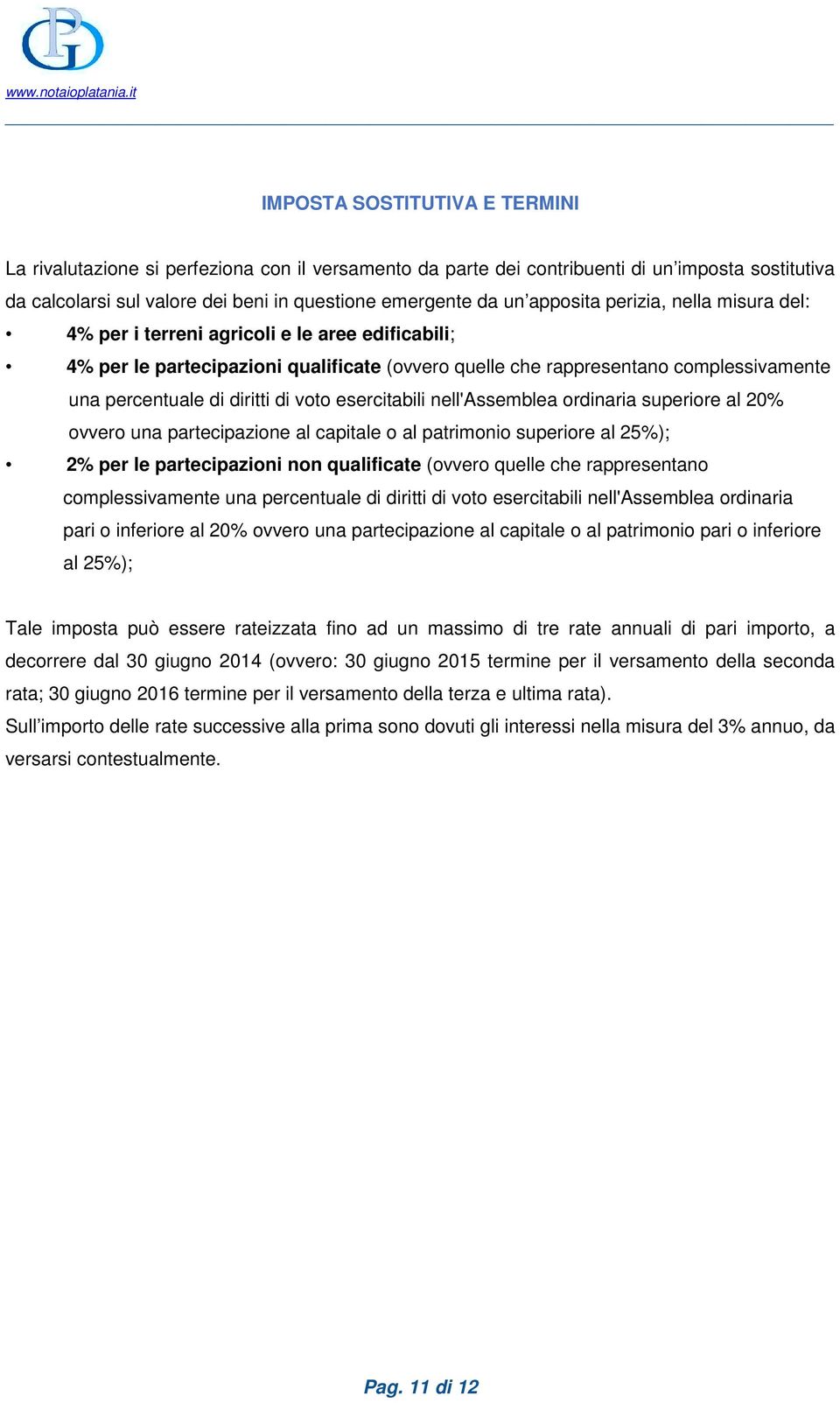 di voto esercitabili nell'assemblea ordinaria superiore al 20% ovvero una partecipazione al capitale o al patrimonio superiore al 25%); 2% per le partecipazioni non qualificate (ovvero quelle che