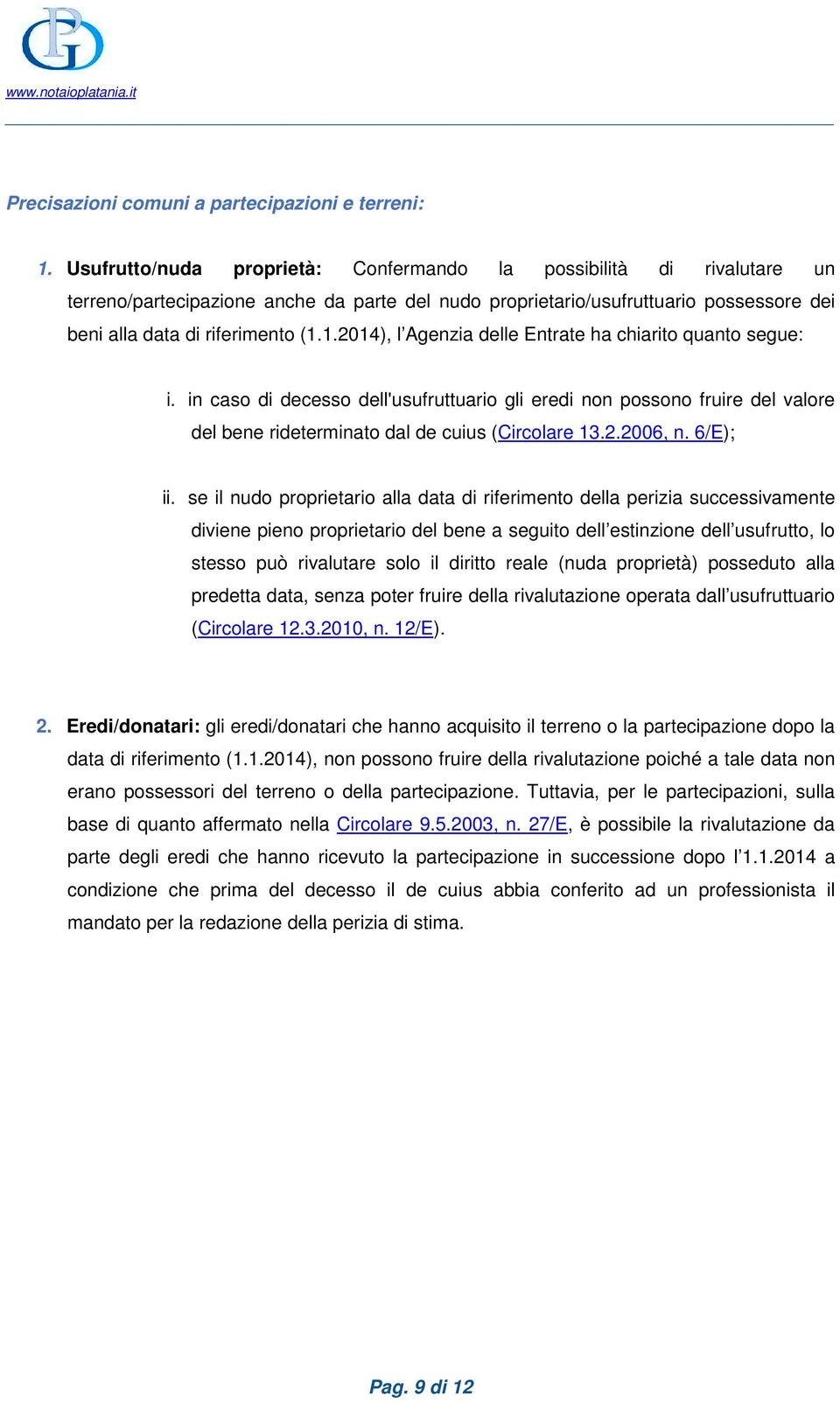 1.2014), l Agenzia delle Entrate ha chiarito quanto segue: i. in caso di decesso dell'usufruttuario gli eredi non possono fruire del valore del bene rideterminato dal de cuius (Circolare 13.2.2006, n.