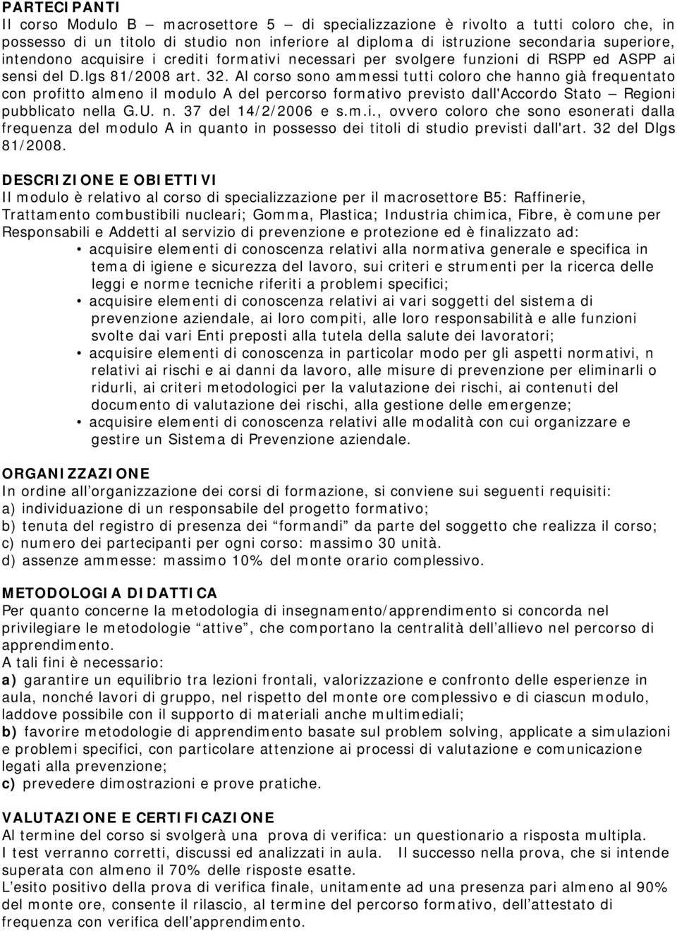 Al corso sono ammessi tutti coloro che hanno già frequentato con profitto almeno il modulo A del percorso formativo previsto dall'accordo Stato Regioni pubblicato nella G.U. n. 37 del 14/2/2006 e s.m.i., ovvero coloro che sono esonerati dalla frequenza del modulo A in quanto in possesso dei titoli di studio previsti dall'art.