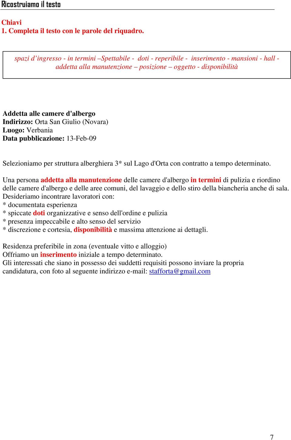 Orta San Giulio (Novara) Luogo: Verbania Data pubblicazione: 13-Feb-09 Selezioniamo per struttura alberghiera 3* sul Lago d'orta con contratto a tempo determinato.