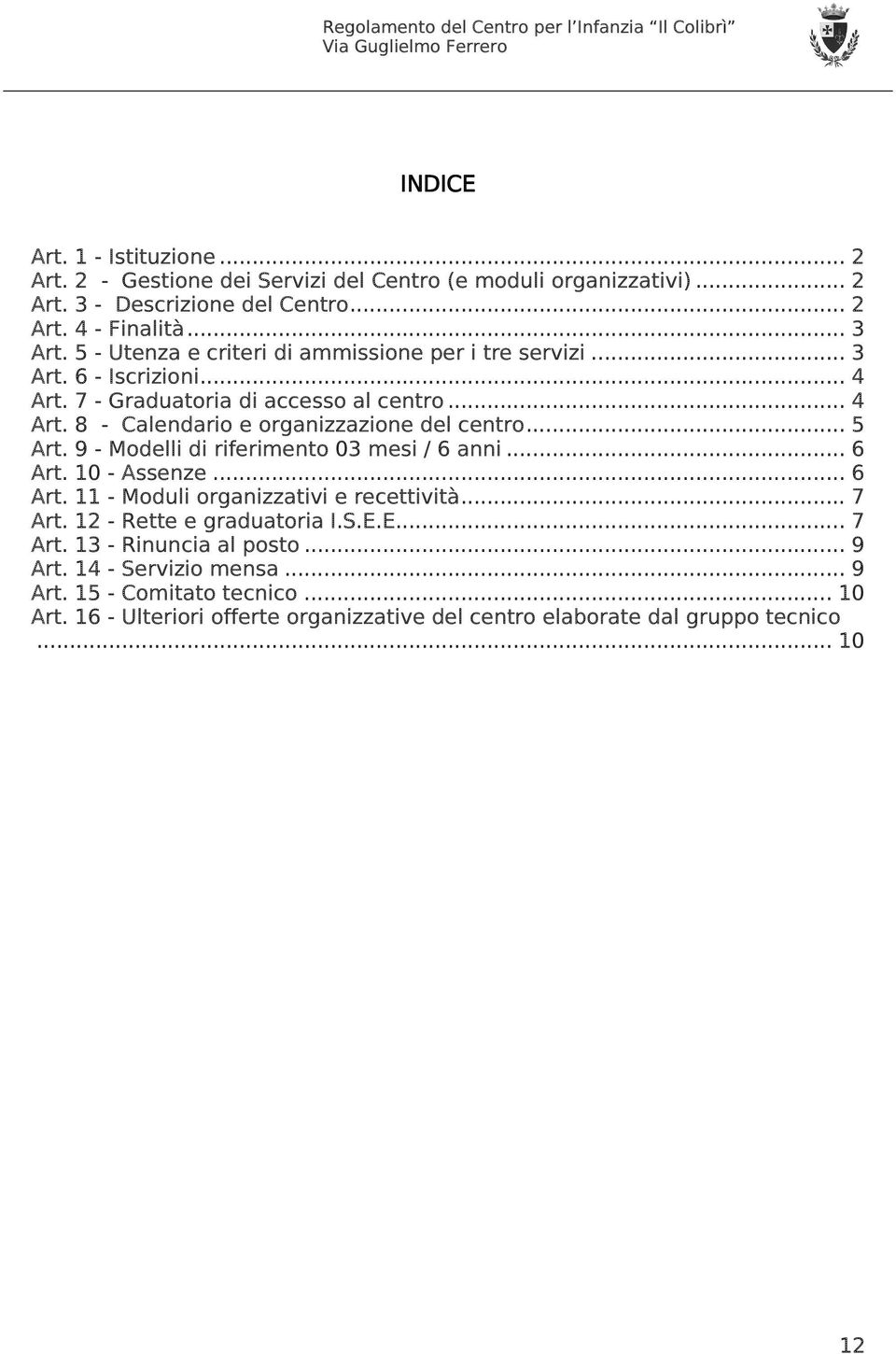 .. 5 Art. 9 - Modelli di riferimento 03 mesi / 6 anni... 6 Art. 10 - Assenze... 6 Art. 11 - Moduli organizzativi e recettività... 7 Art. 12 - Rette e graduatoria I.S.E.E... 7 Art. 13 - Rinuncia al posto.