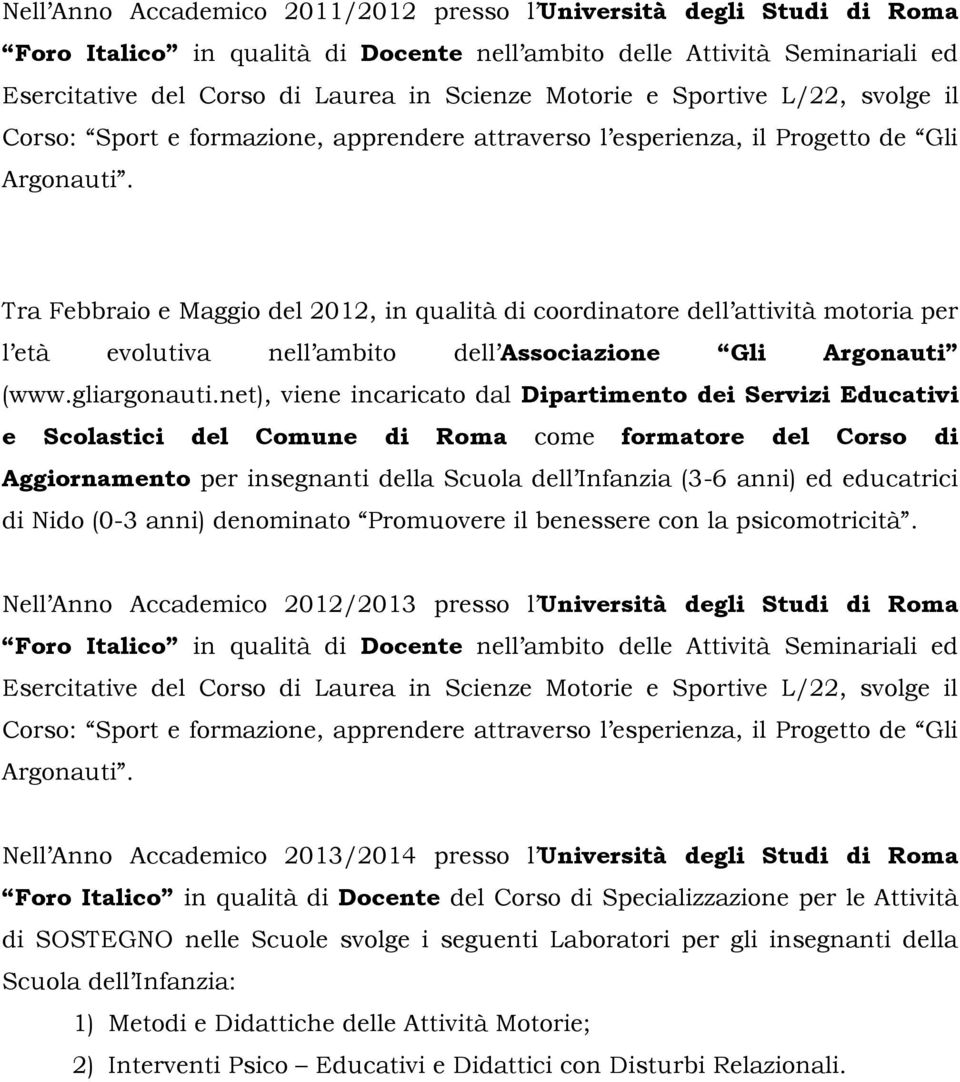 Tra Febbraio e Maggio del 2012, in qualità di coordinatore dell attività motoria per l età evolutiva nell ambito dell Associazione Gli Argonauti (www.gliargonauti.