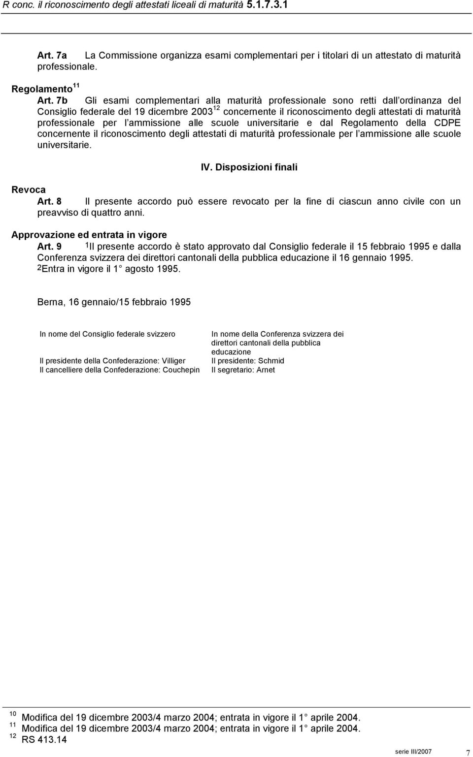 per l ammissione alle scuole universitarie e dal Regolamento della CDPE concernente il riconoscimento degli attestati di maturità professionale per l ammissione alle scuole universitarie. IV.