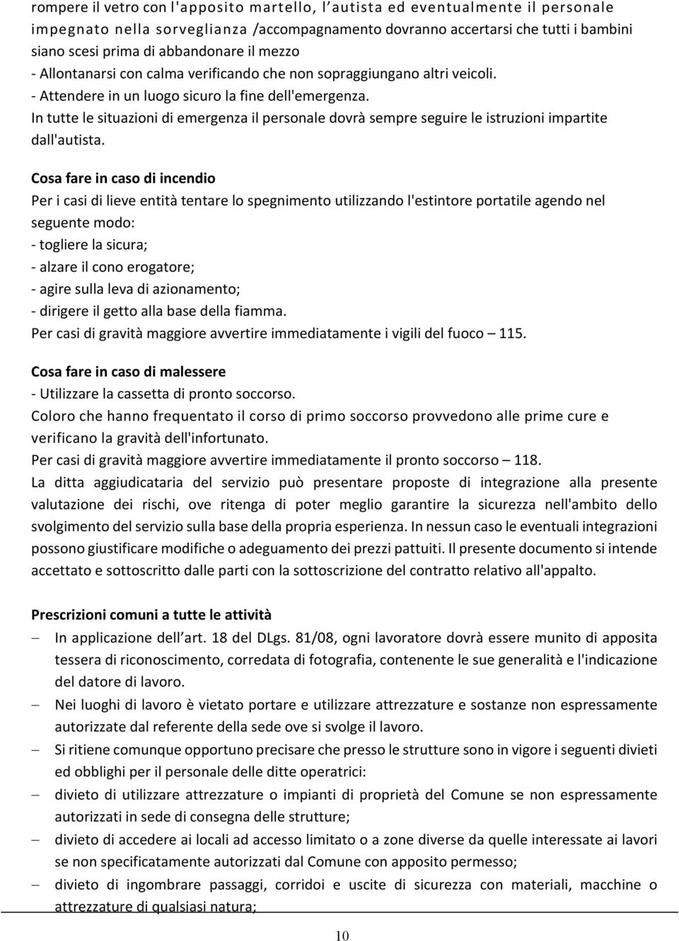 In tutte le situazioni di emergenza il personale dovrà sempre seguire le istruzioni impartite dall'autista.