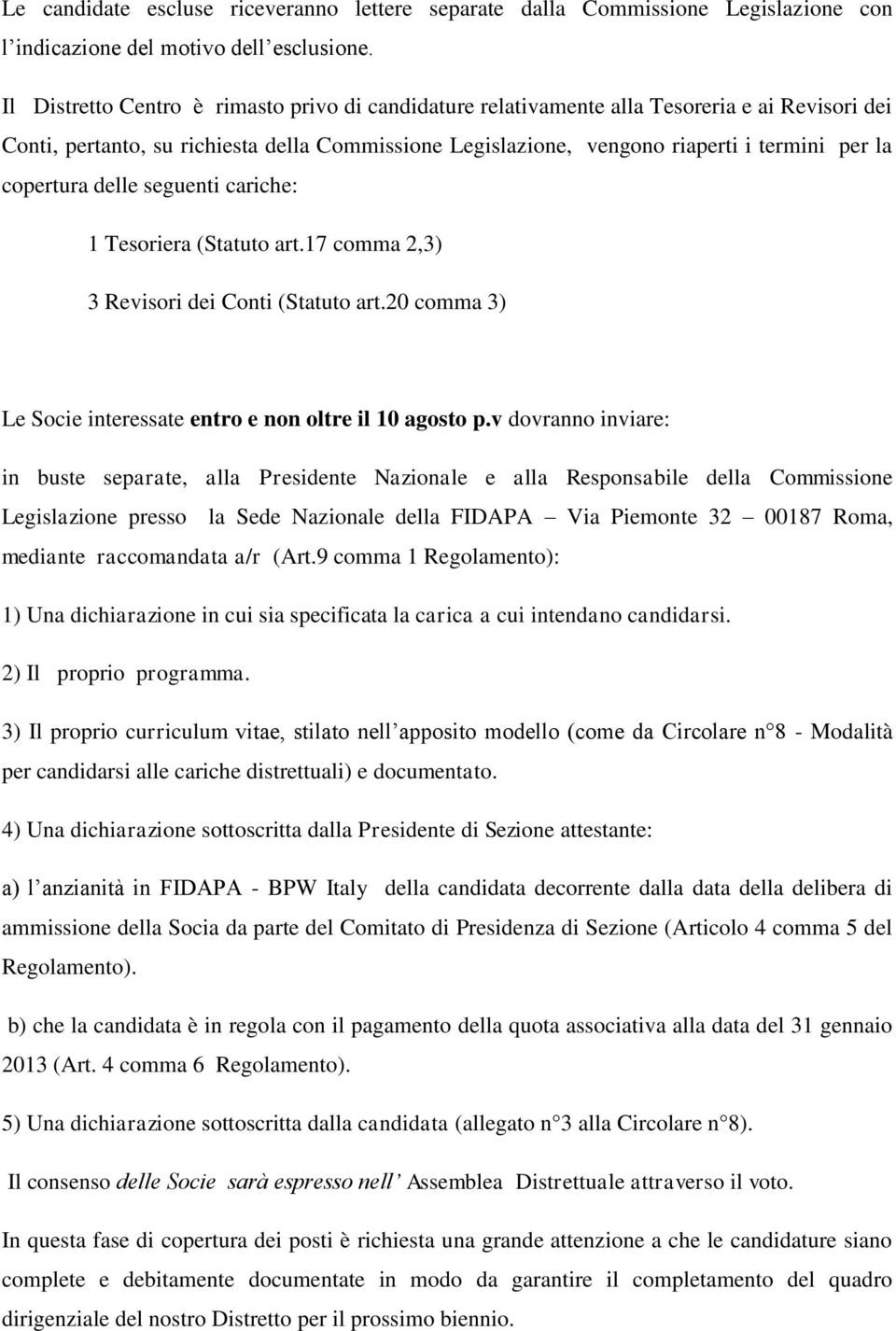 copertura delle seguenti cariche: 1 Tesoriera (Statuto art.17 comma 2,3) 3 Revisori dei Conti (Statuto art.20 comma 3) Le Socie interessate entro e non oltre il 10 agosto p.