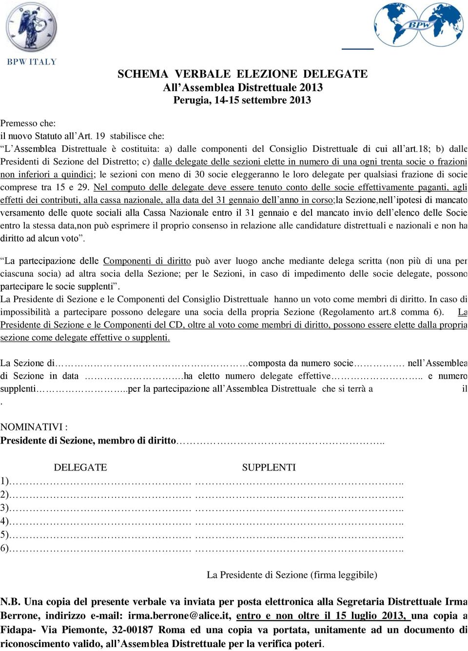 18; b) dalle Presidenti di Sezione del Distretto; c) dalle delegate delle sezioni elette in numero di una ogni trenta socie o frazioni non inferiori a quindici; le sezioni con meno di 30 socie