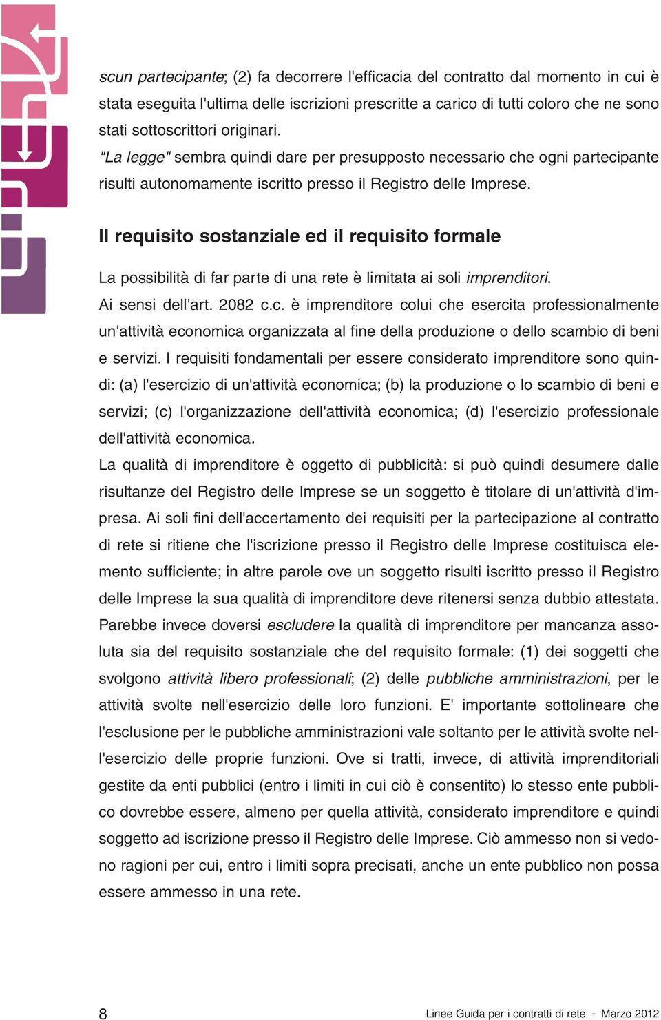 Il requisito sostanziale ed il requisito formale La possibilità di far parte di una rete è limitata ai soli imprenditori. Ai sensi dell'art. 2082 c.