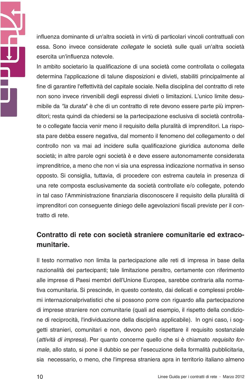 l'effettività del capitale sociale. Nella disciplina del contratto di rete non sono invece rinvenibili degli espressi divieti o limitazioni.