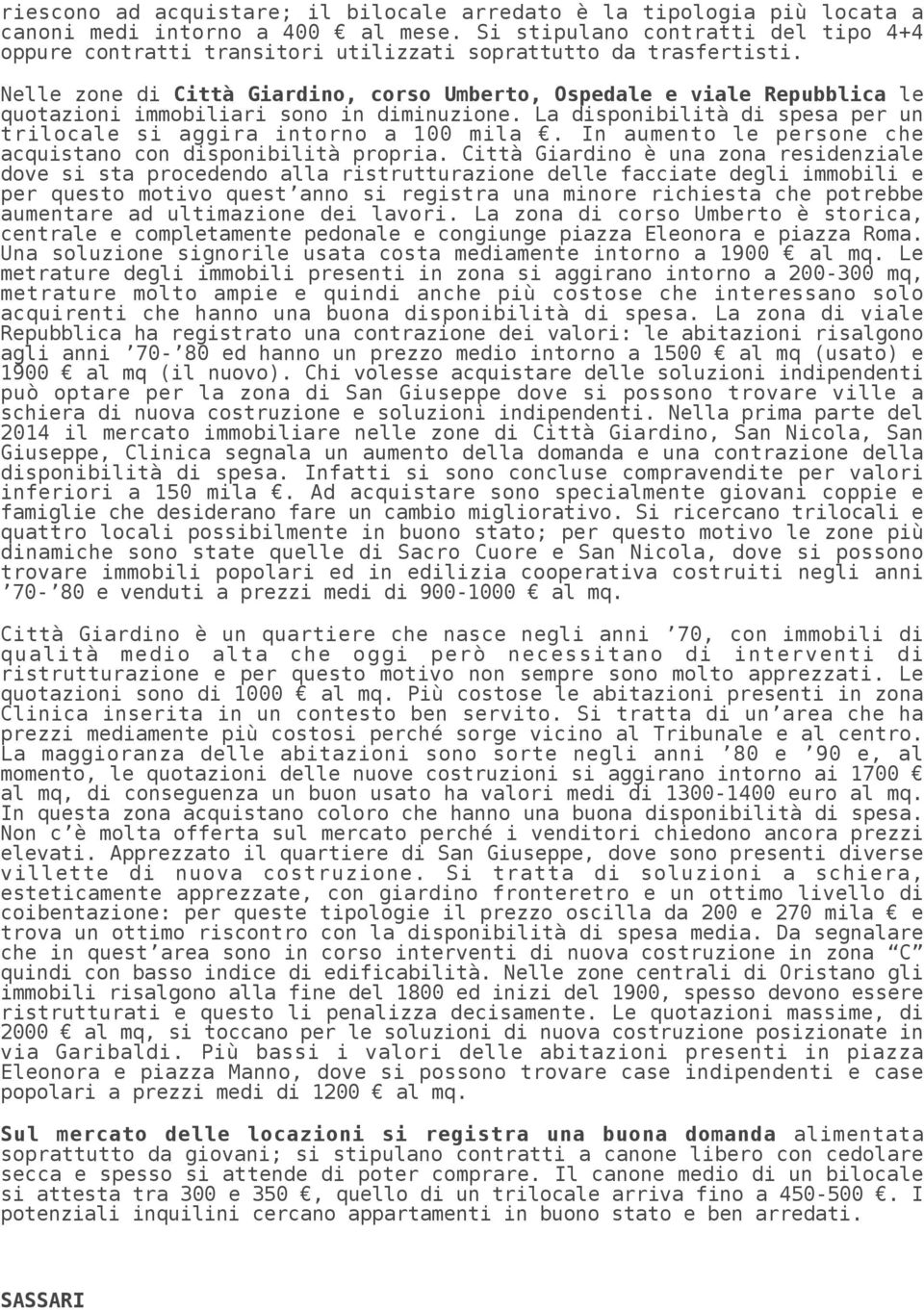 Nelle zone di Città Giardino, corso Umberto, Ospedale e viale Repubblica le quotazioni immobiliari sono in diminuzione. La disponibilità di spesa per un trilocale si aggira intorno a 100 mila.