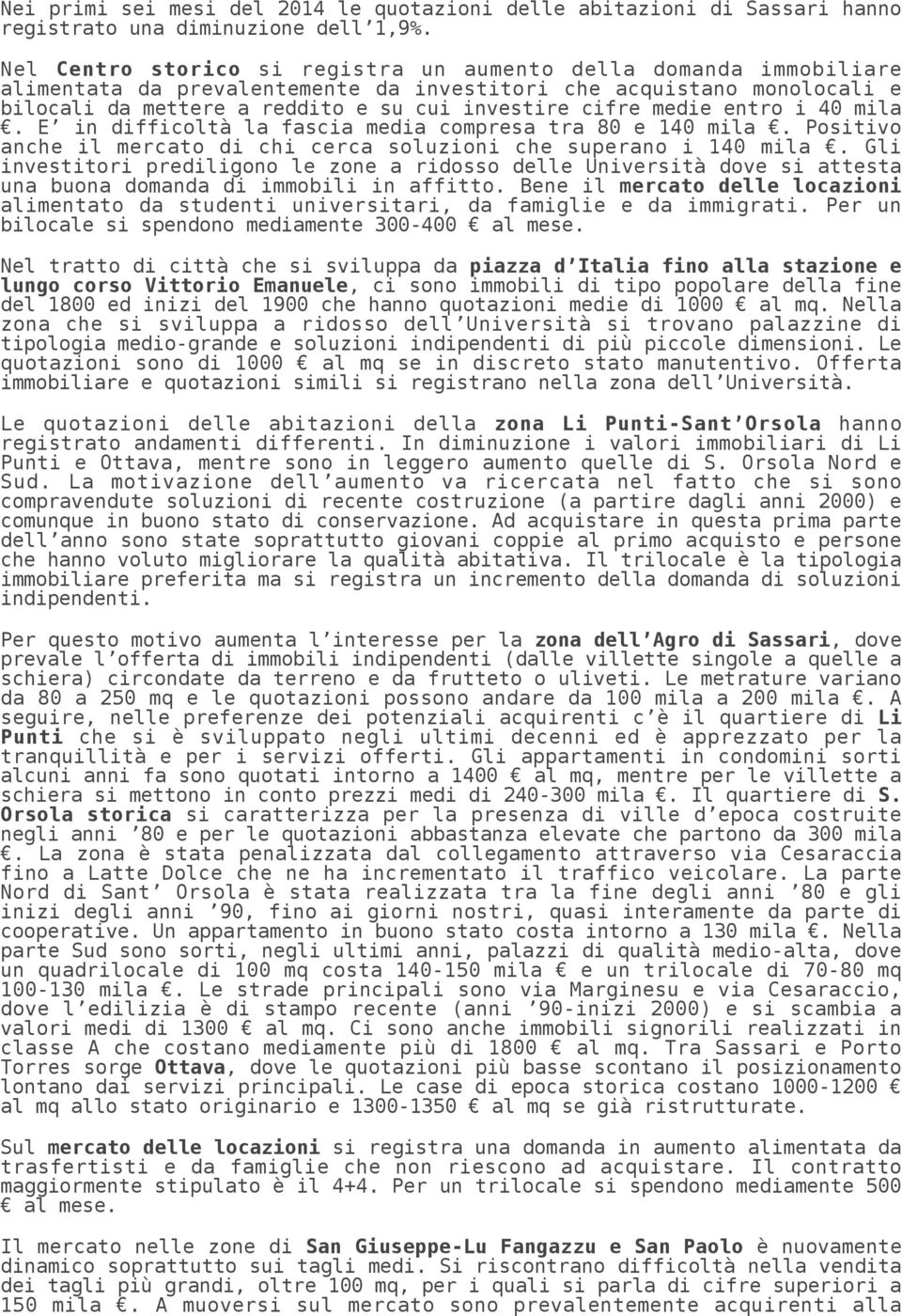 medie entro i 40 mila. E in difficoltà la fascia media compresa tra 80 e 140 mila. Positivo anche il mercato di chi cerca soluzioni che superano i 140 mila.