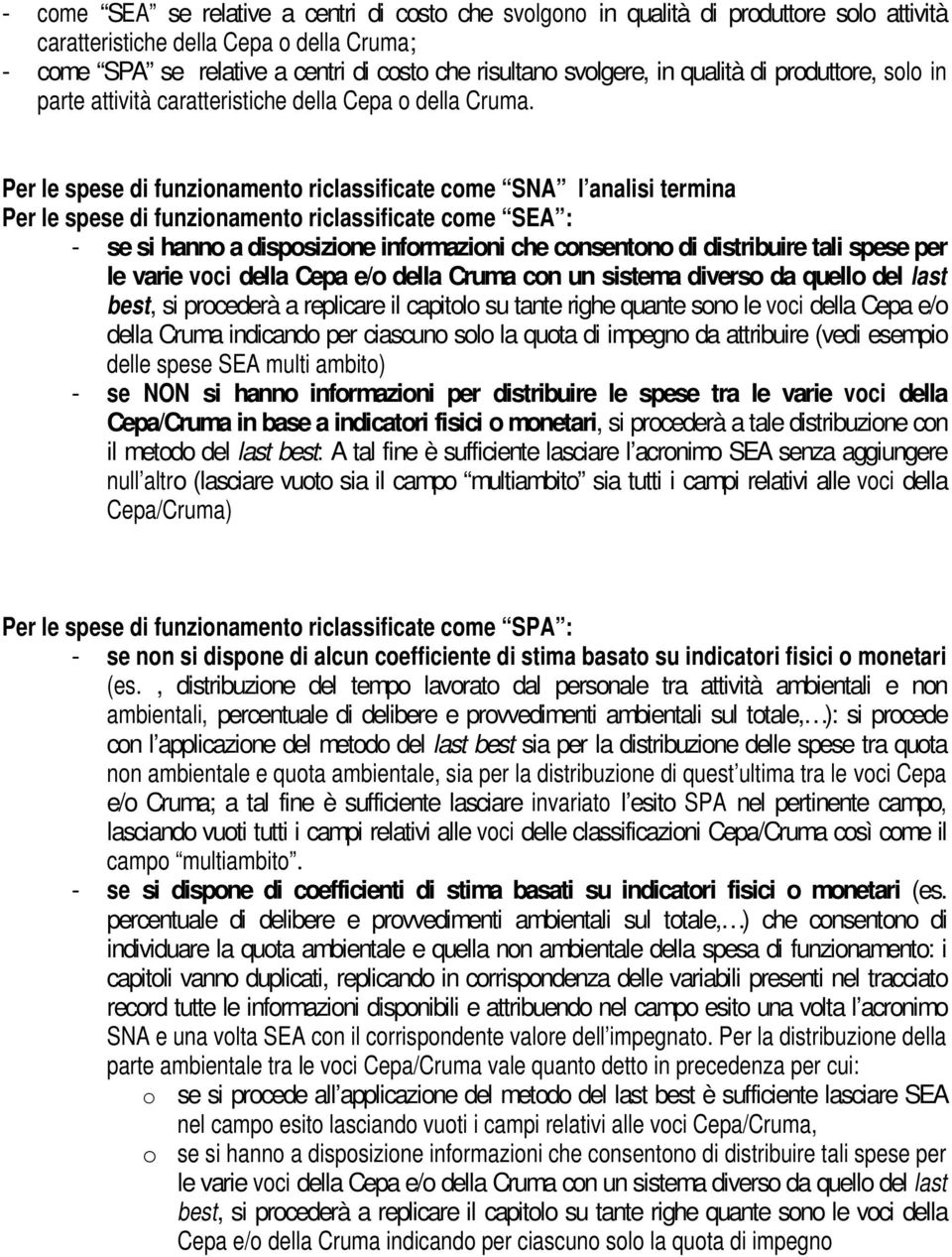 Per le spese di funzionamento riclassificate come SNA l analisi termina Per le spese di funzionamento riclassificate come SEA : - se si hanno a disposizione informazioni che consentono di distribuire