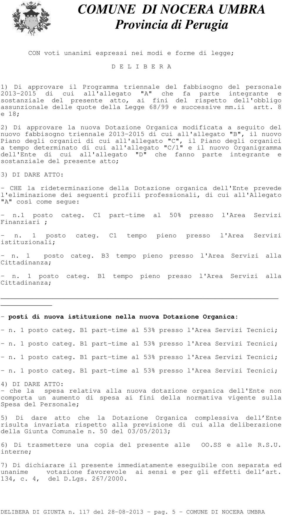 8 e 18; 2) Di approvare la nuova Dotazione Organica modificata a seguito del nuovo fabbisogno triennale 2013-2015 di cui all'allegato "B", il nuovo Piano degli organici di cui all'allegato "C", il