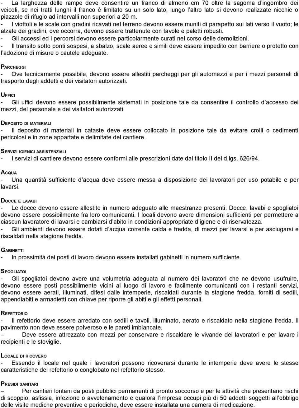 - I viottoli e le scale con gradini ricavati nel terreno devono essere muniti di parapetto sui lati verso il vuoto; le alzate dei gradini, ove occorra, devono essere trattenute con tavole e paletti