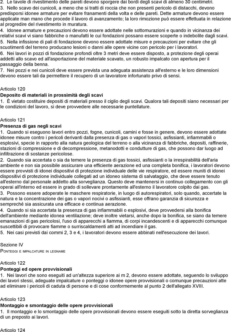 Dette armature devono essere applicate man mano che procede il lavoro di avanzamento; la loro rimozione può essere effettuata in relazione al progredire del rivestimento in muratura. 4.