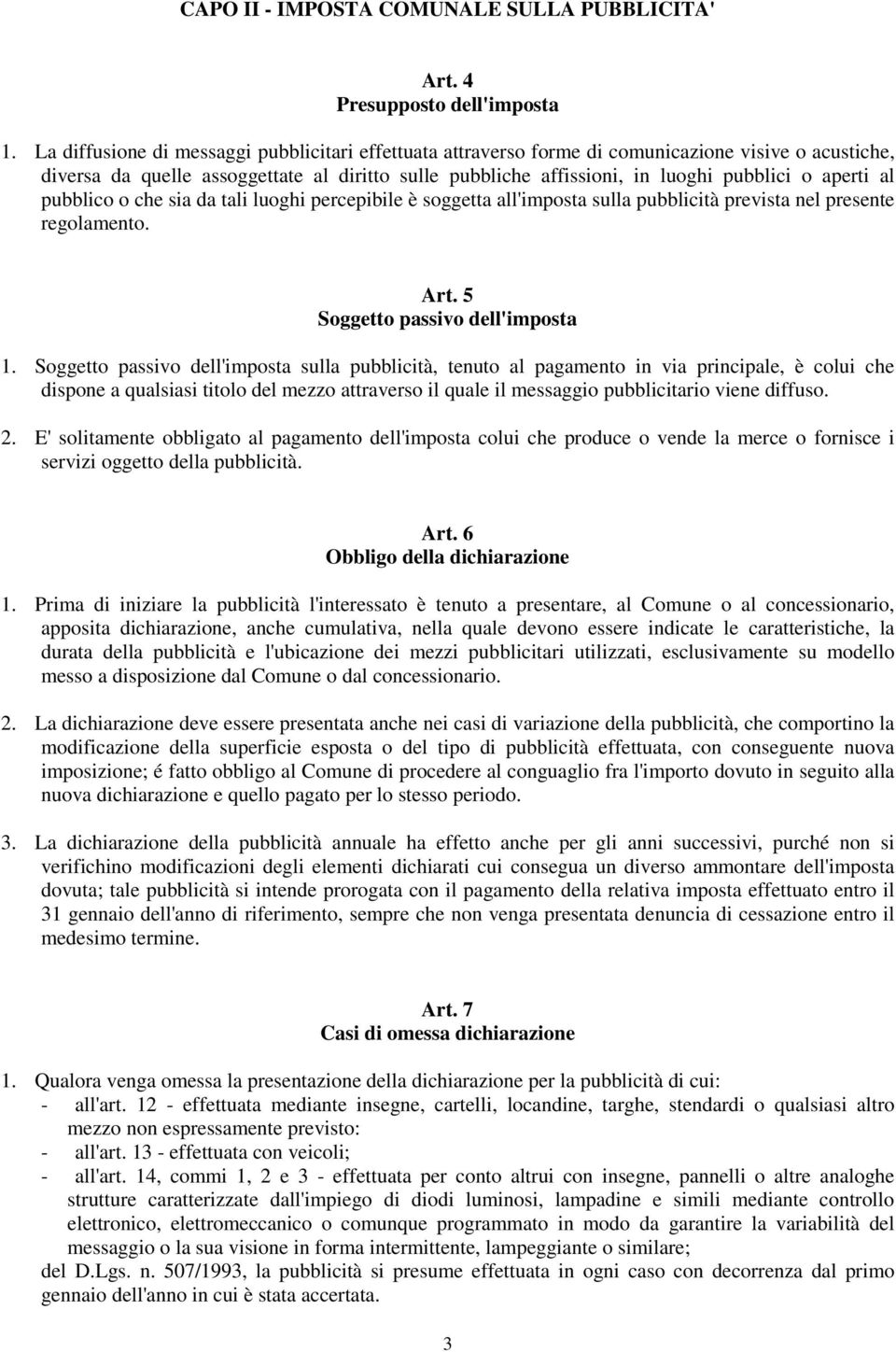 aperti al pubblico o che sia da tali luoghi percepibile è soggetta all'imposta sulla pubblicità prevista nel presente regolamento. Art. 5 Soggetto passivo dell'imposta 1.