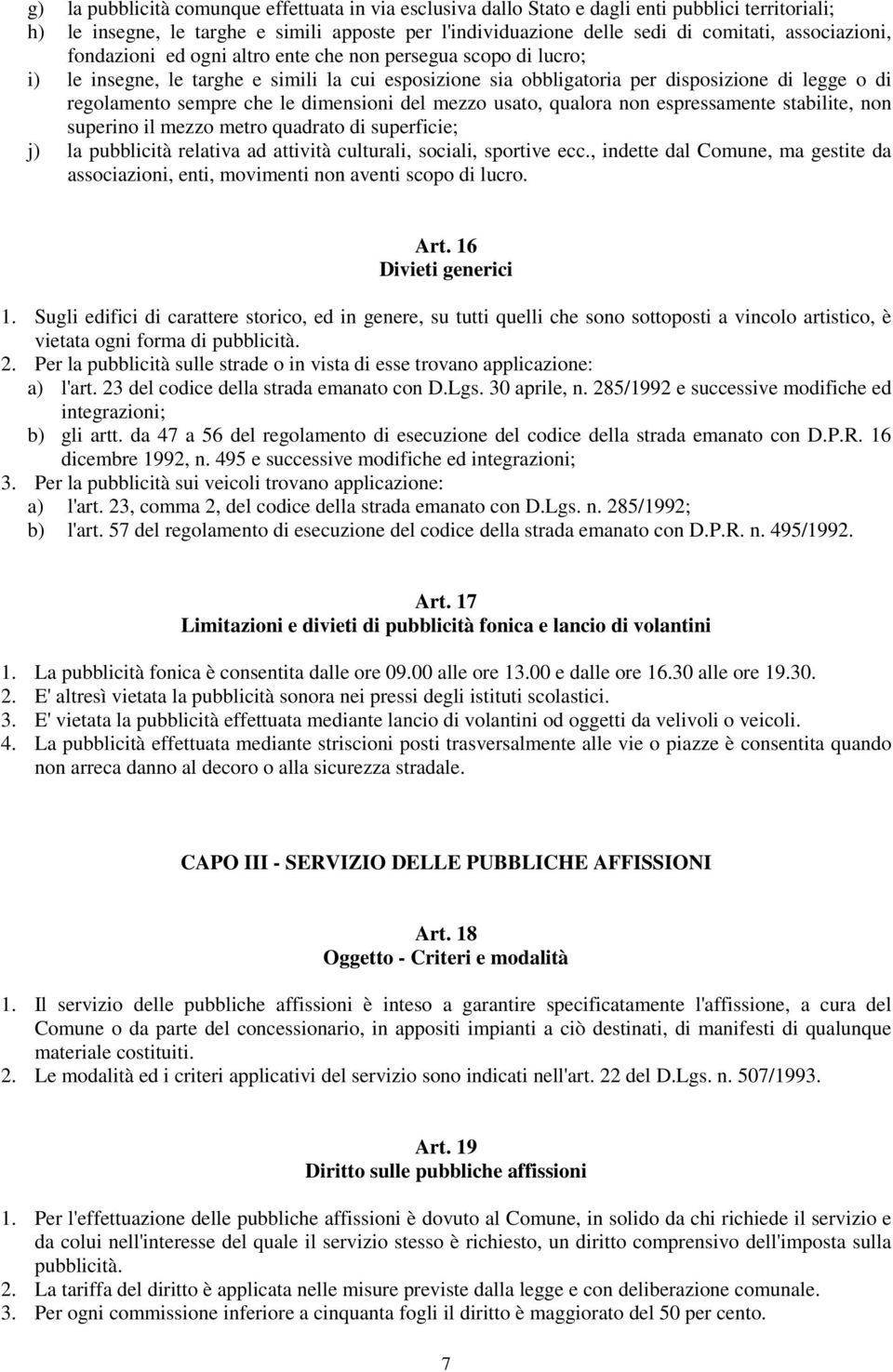 che le dimensioni del mezzo usato, qualora non espressamente stabilite, non superino il mezzo metro quadrato di superficie; j) la pubblicità relativa ad attività culturali, sociali, sportive ecc.