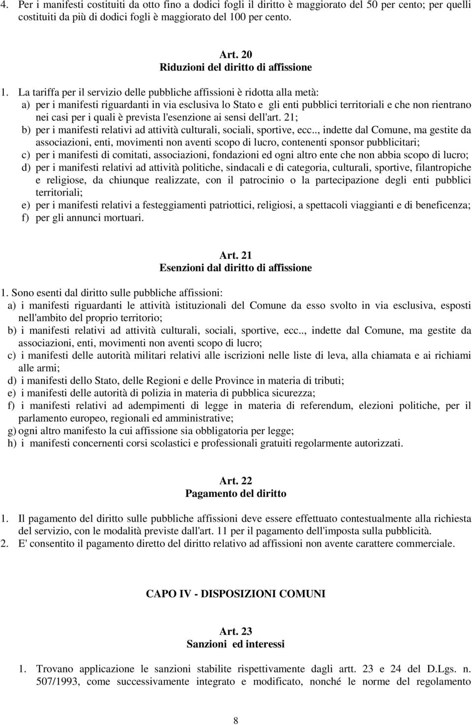 La tariffa per il servizio delle pubbliche affissioni è ridotta alla metà: a) per i manifesti riguardanti in via esclusiva lo Stato e gli enti pubblici territoriali e che non rientrano nei casi per i