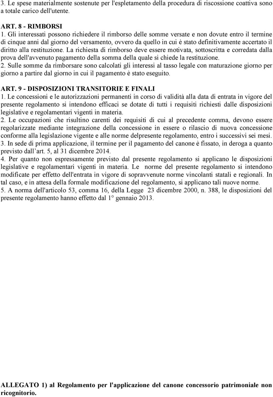 diritto alla restituzione. La richiesta di rimborso deve essere motivata, sottoscritta e corredata dalla prova dell'avvenuto pagamento della somma della quale si chiede la restituzione. 2.