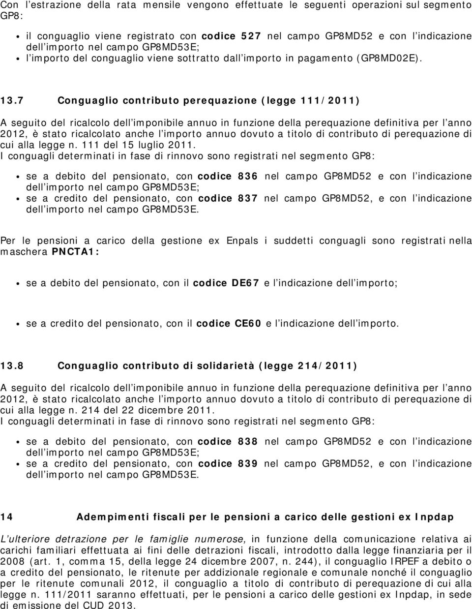 7 Conguaglio contributo perequazione (legge 111/2011) A seguito del ricalcolo dell imponibile annuo in funzione della perequazione definitiva per l anno 2012, è stato ricalcolato anche l importo