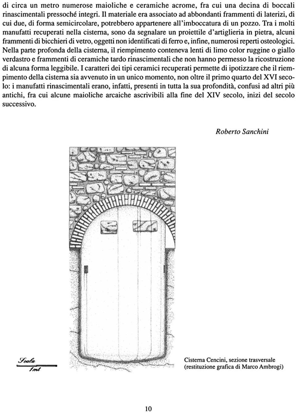 Tra i molti manufatti recuperati nella cisterna, sono da segnalare un proiettile d'artiglieria in pietra, alcuni frammenti di bicchieri di vetro, oggetti non identificati di ferro e, infine, numerosi