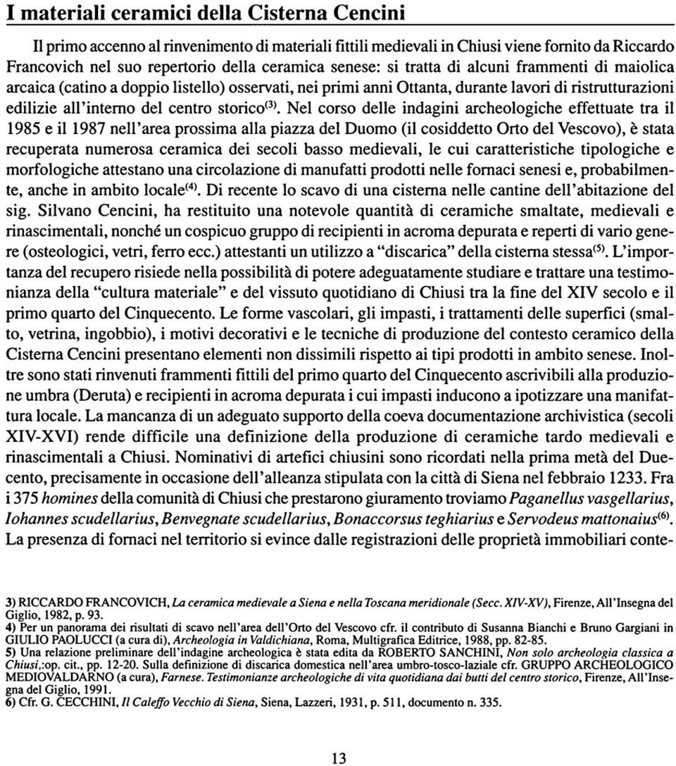 Nel corso delle indagini archeologiche effettuate tra il 1985 e il 1987 nell'area prossima alla piazza del Duomo (il cosiddetto Orto del Vescovo), è stata recuperata numerosa ceramica dei secoli