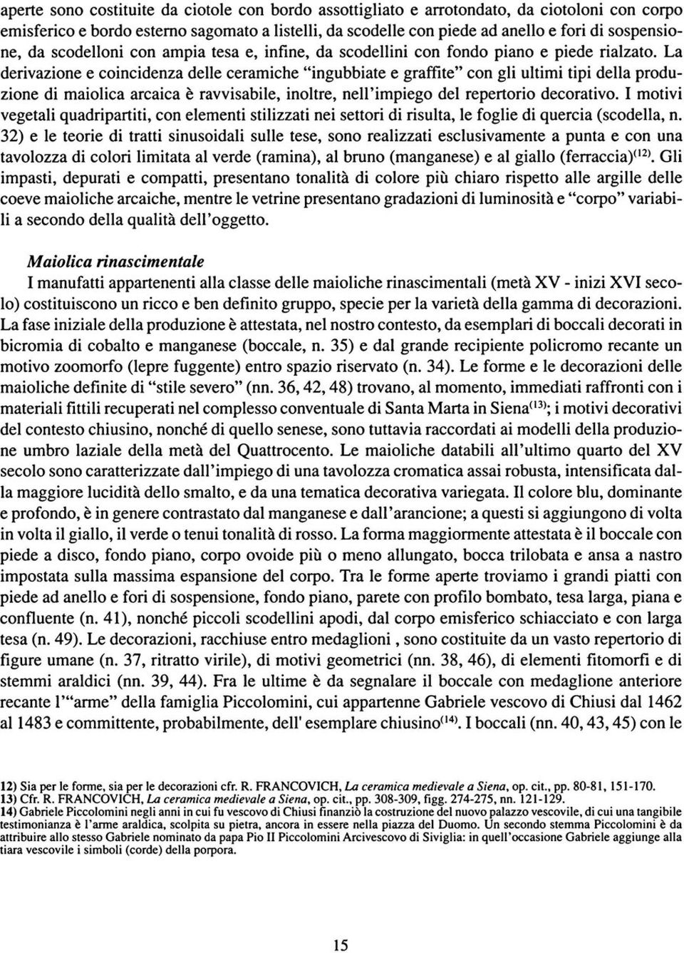 La derivazione e coincidenza delle ceramiche "ingubbiate e graffite" con gli ultimi tipi della produzione di maiolica arcaica è ravvisabile, inoltre, nell'impiego del repertorio decorativo.