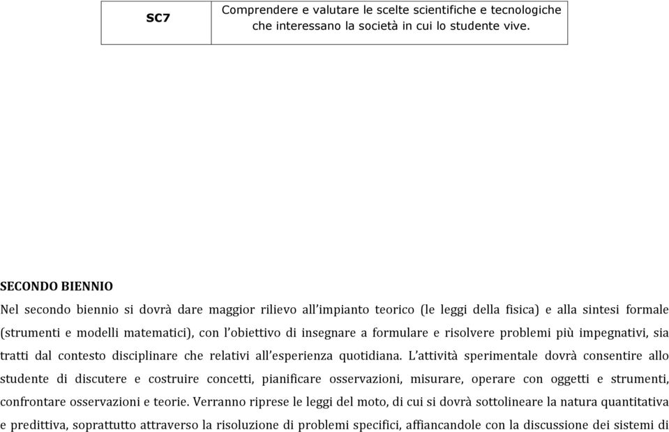 formulare e risolvere problemi più impegnativi, sia tratti dal contesto disciplinare che relativi all esperienza quotidiana.