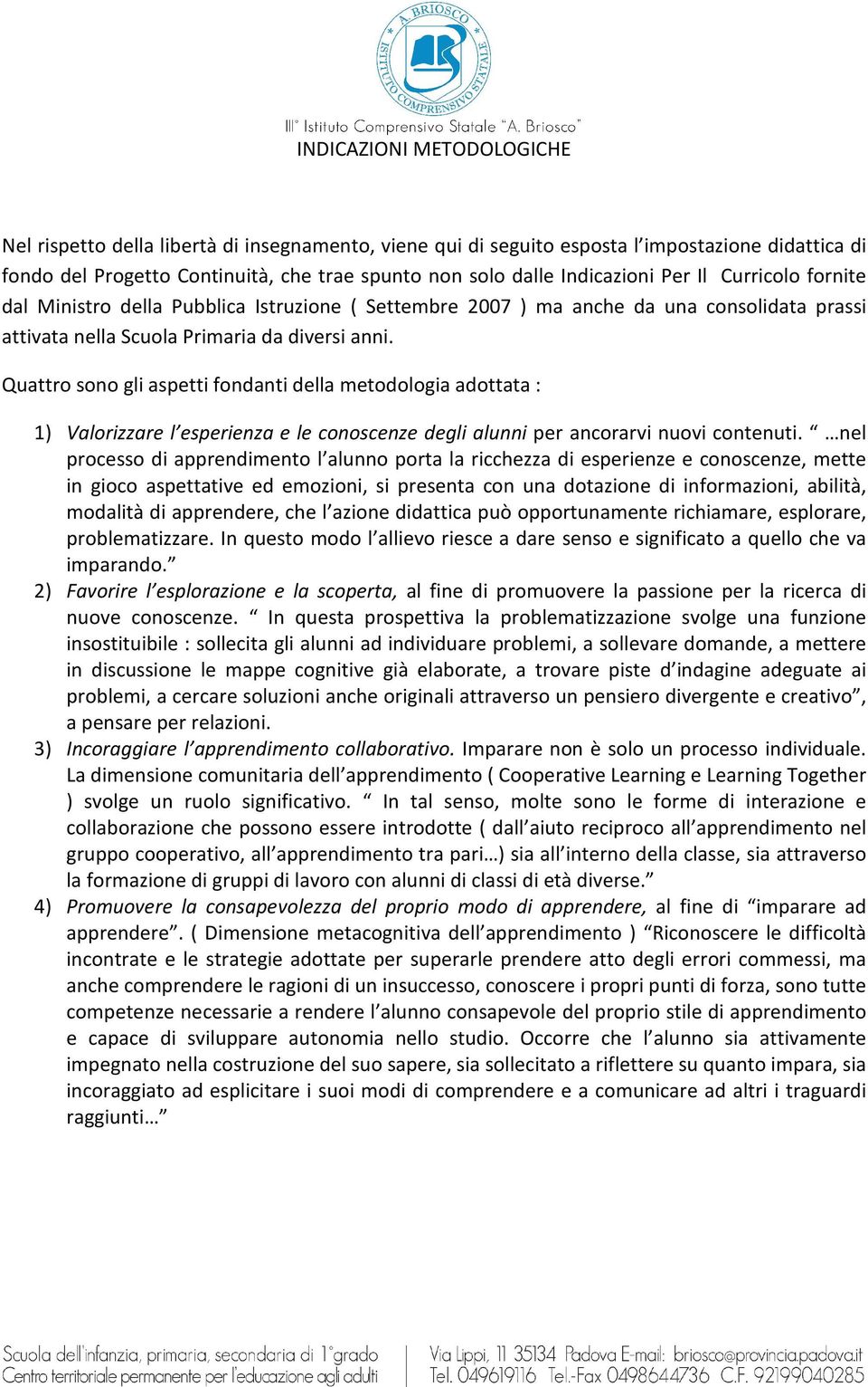 Quattro sono gli aspetti fondanti della metodologia adottata : 1) Valorizzare l esperienza e le conoscenze degli alunni per ancorarvi nuovi contenuti.