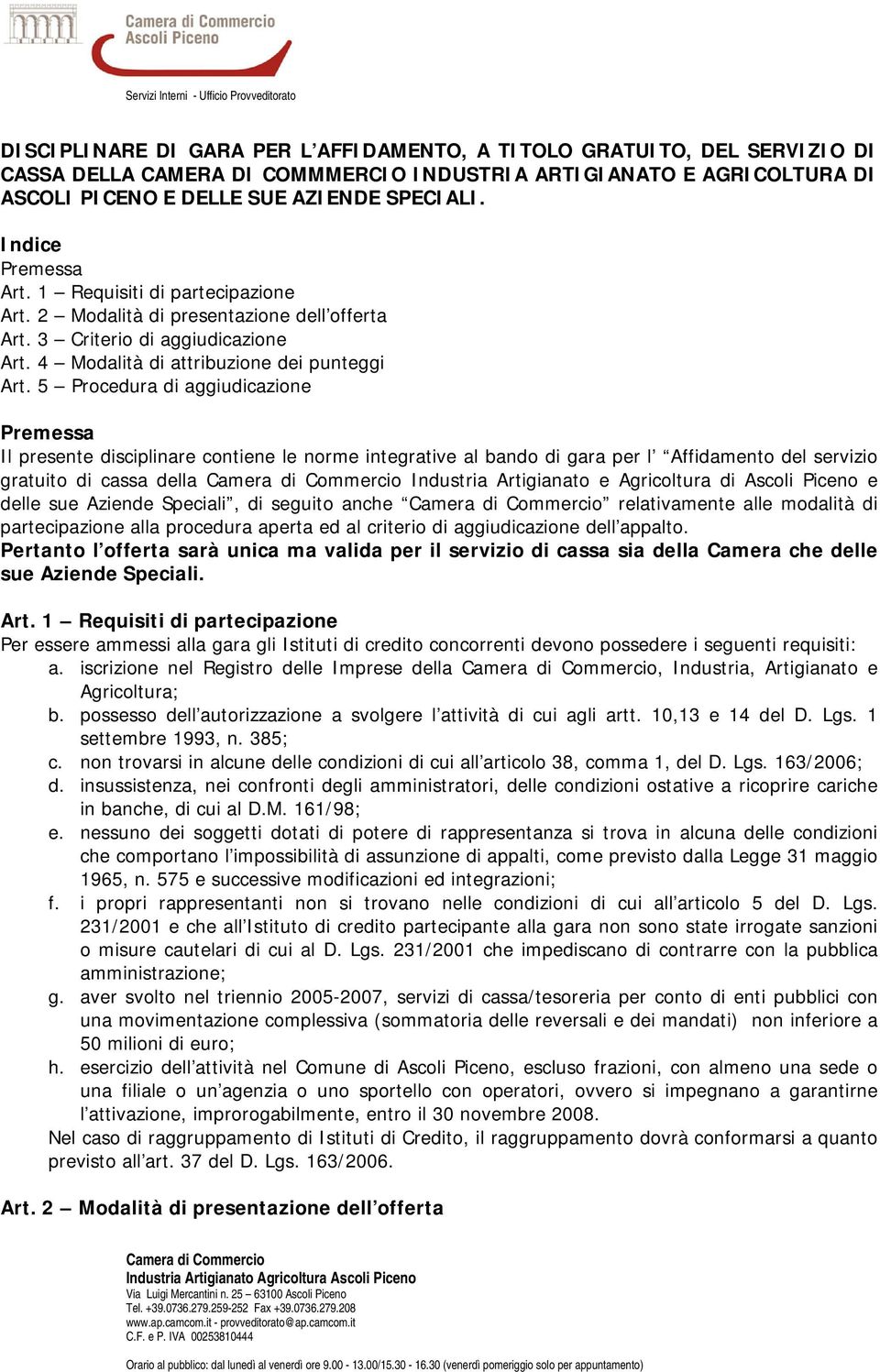 5 Procedura di aggiudicazione Premessa Il presente disciplinare contiene le norme integrative al bando di gara per l Affidamento del servizio gratuito di cassa della Industria Artigianato e