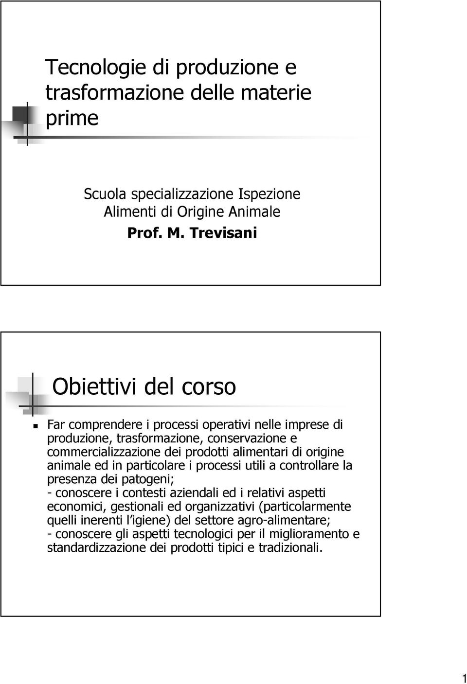 alimentari di origine animale ed in particolare i processi utili a controllare la presenza dei patogeni; - conoscere i contesti aziendali ed i relativi aspetti