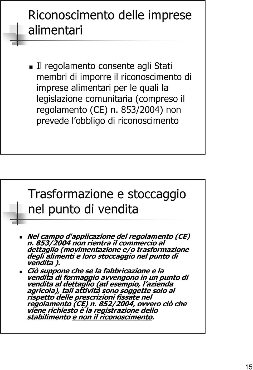 853/2004 non rientra il commercio al dettaglio (movimentazione e/o trasformazione degli alimenti e loro stoccaggio nel punto di vendita ).