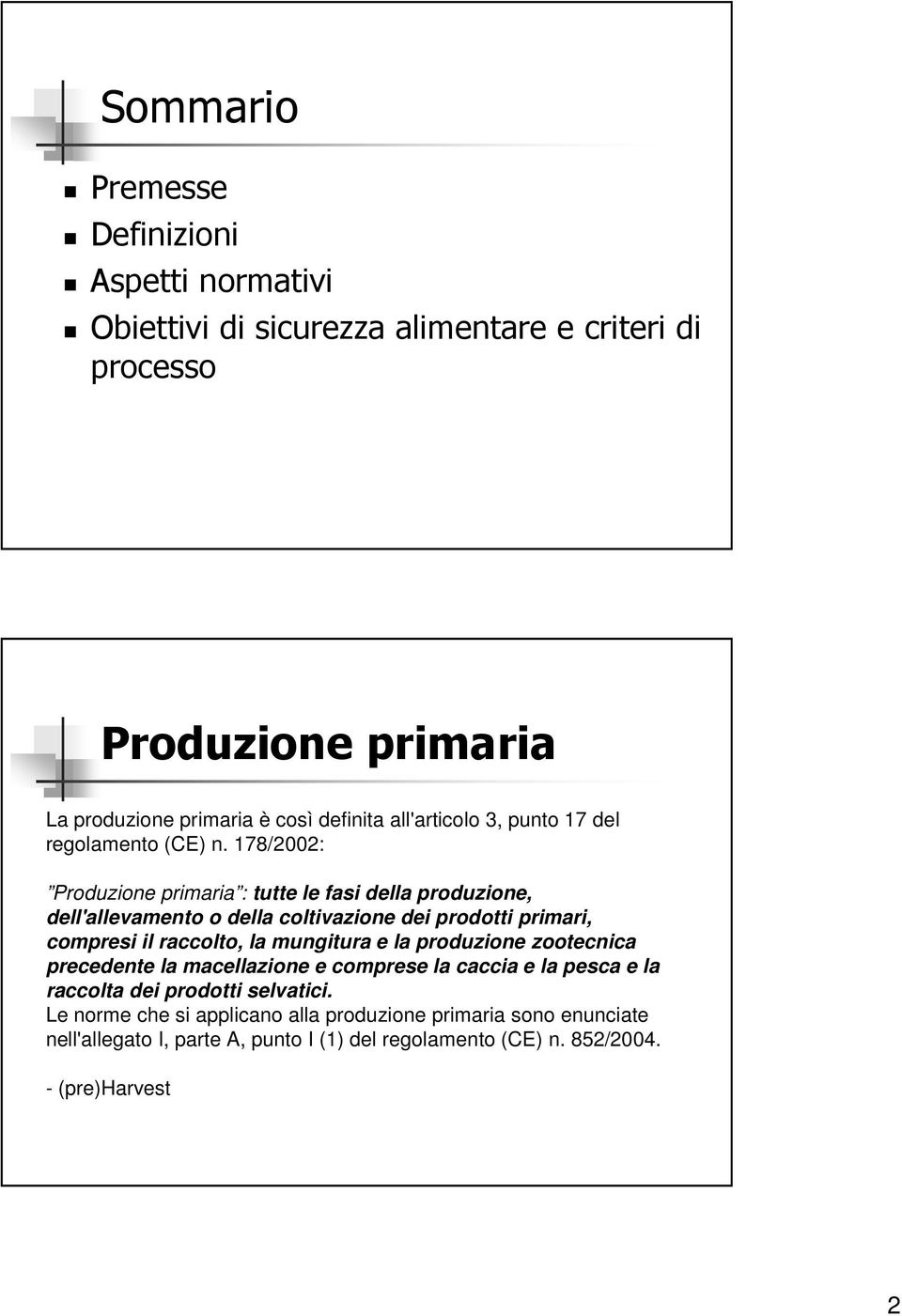 178/2002: Produzione primaria : tutte le fasi della produzione, dell'allevamento o della coltivazione dei prodotti primari, compresi il raccolto, la mungitura e