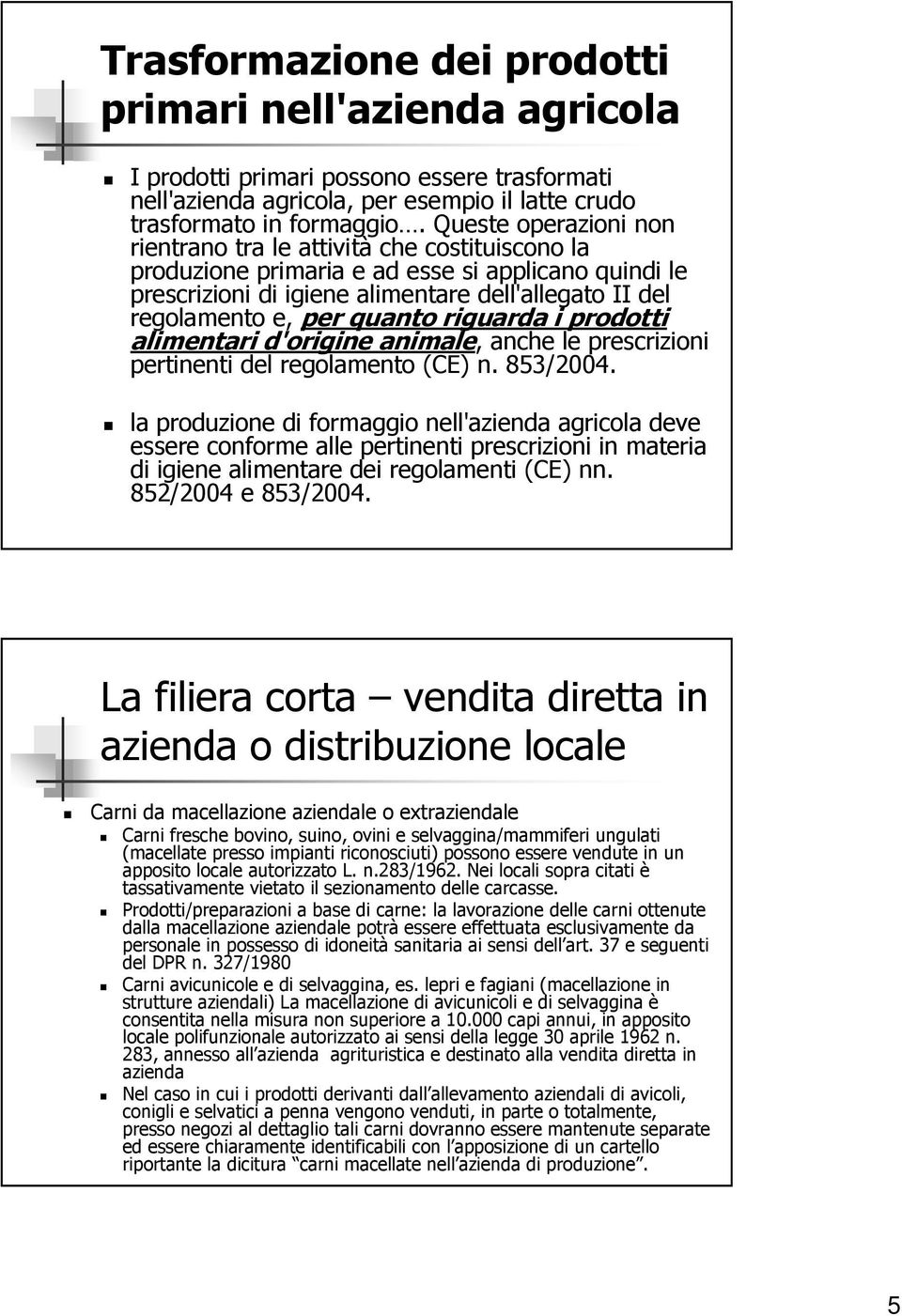 quanto riguarda i prodotti alimentari d'origine animale, anche le prescrizioni pertinenti del regolamento (CE) n. 853/2004.