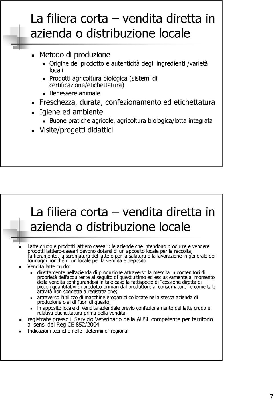 didattici La filiera corta vendita diretta in azienda o distribuzione locale Latte crudo e prodotti lattiero caseari: le aziende che intendono produrre e vendere prodotti lattiero-caseari devono