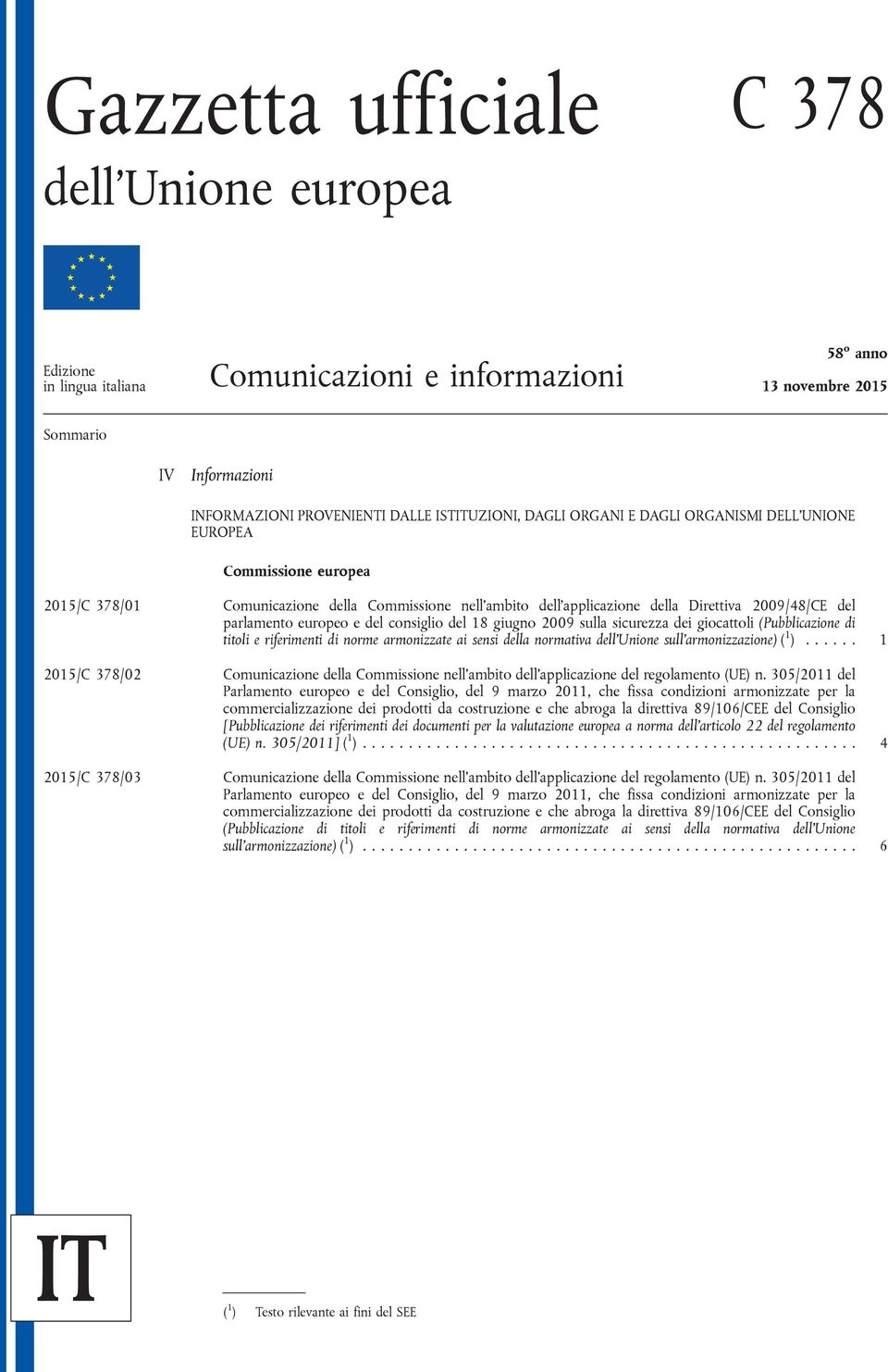 del consiglio del 18 giugno 2009 sulla sicurezza dei giocattoli (Pubblicazione di titoli e riferimenti di norme armonizzate ai sensi della normativa dell Unione sull armonizzazione) ( 1 ).