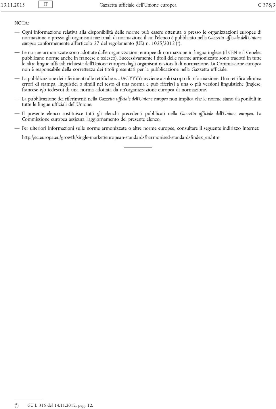 gli organismi nazionali di normazione il cui l elenco è pubblicato nella Gazzetta ufficiale dell'unione europea conformemente all'articolo 27 del regolamento (UE) n. 1025/2012 ( 1 ).