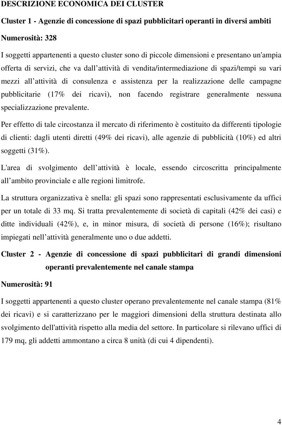 campagne pubblicitarie (17% dei ricavi), non facendo registrare generalmente nessuna specializzazione prevalente.