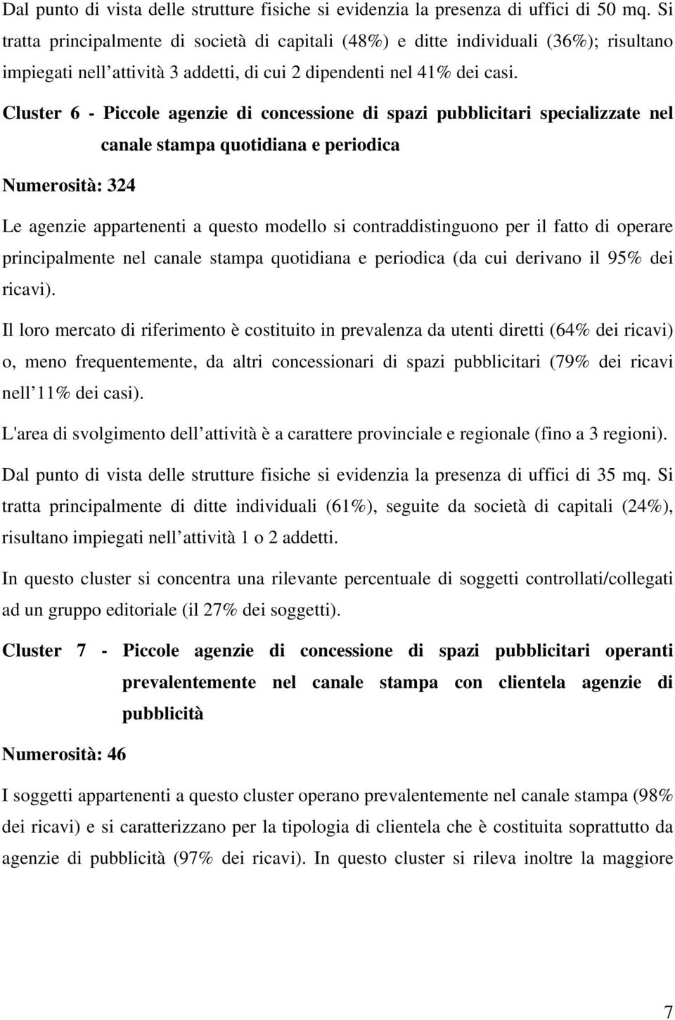 Cluster 6 - Piccole agenzie di concessione di spazi pubblicitari specializzate nel canale stampa quotidiana e periodica Numerosità: 324 Le agenzie appartenenti a questo modello si contraddistinguono