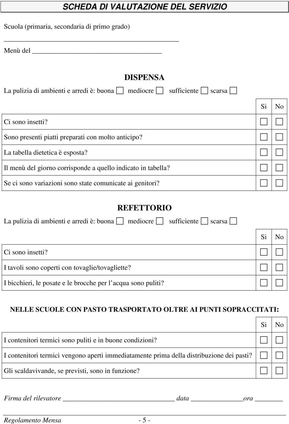 REFETTORIO La pulizia di ambienti e arredi è: buona mediocre sufficiente scarsa Si No Ci sono insetti? I tavoli sono coperti con tovaglie/tovagliette?