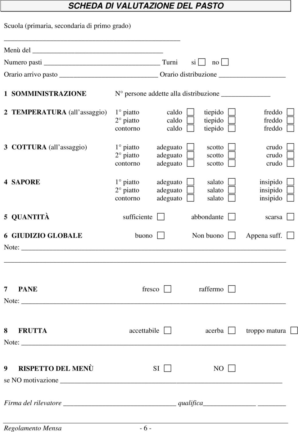 adeguato scotto crudo contorno adeguato scotto crudo 4 SAPORE 1 piatto adeguato salato insipido 2 piatto adeguato salato insipido contorno adeguato salato insipido 5 QUANTITÀ sufficiente abbondante