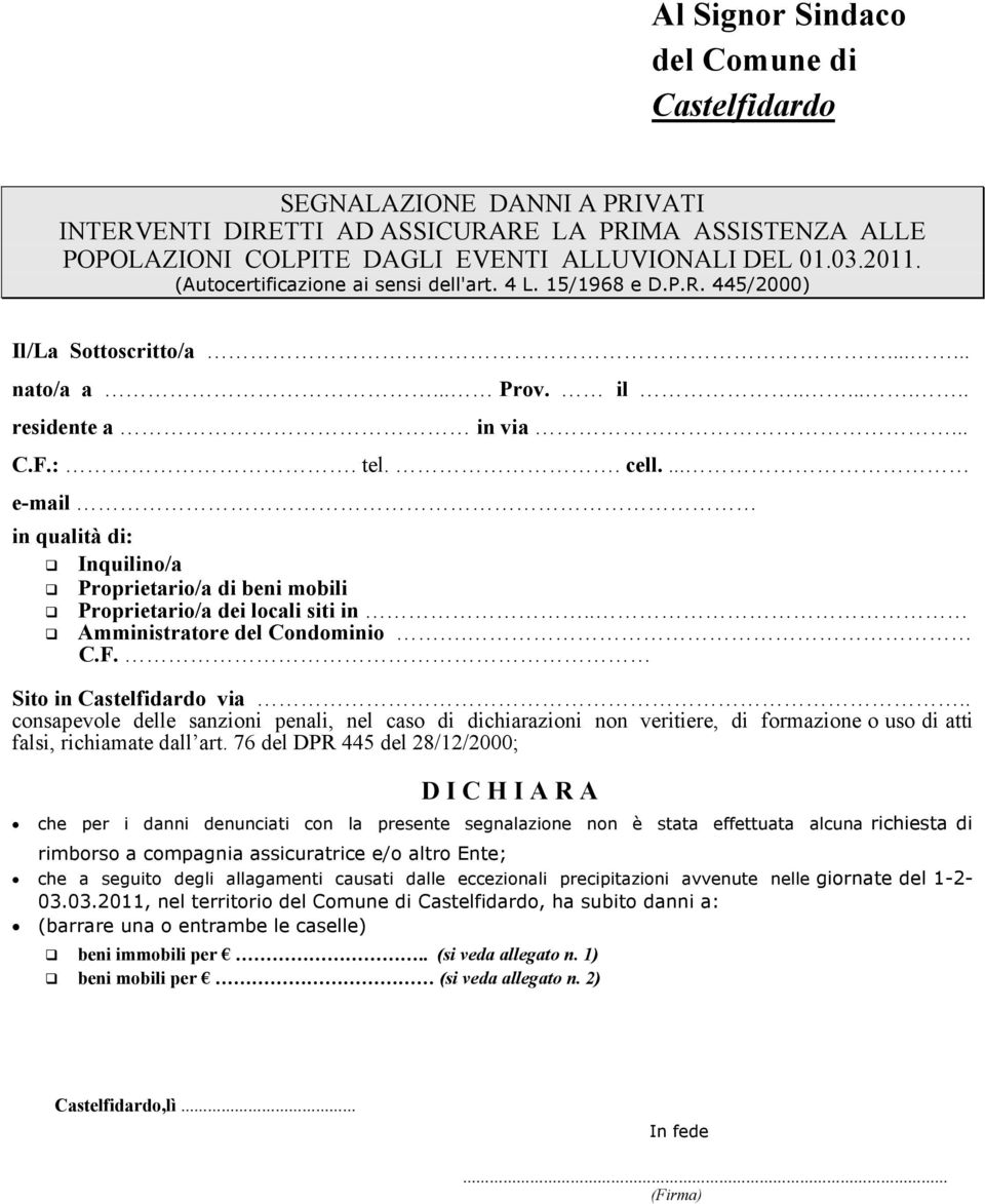 ... e-mail in qualità di: Inquilino/a Proprietario/a di beni mobili Proprietario/a dei locali siti in.. Amministratore del Condominio. C.F. Sito in Castelfidardo via.