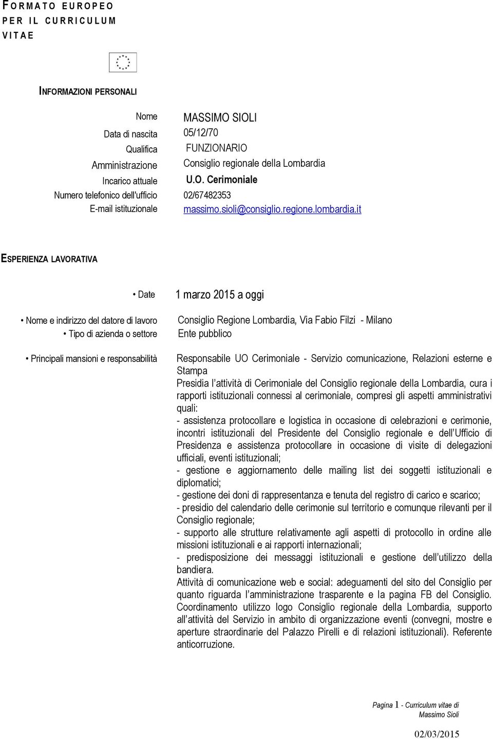 it ESPERIENZA LAVORATIVA 1 marzo 2015 a oggi Consiglio Regione Lombardia, Via Fabio Filzi - Milano Ente pubblico Responsabile UO Cerimoniale - Servizio comunicazione, Relazioni esterne e Stampa