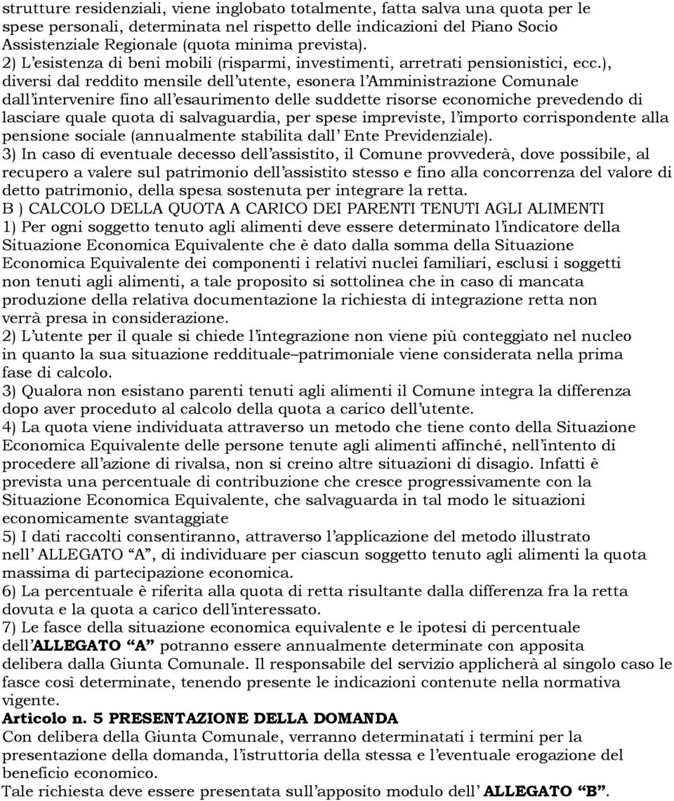 ), diversi dal reddito mensile dell utente, esonera l Amministrazione Comunale dall intervenire fino all esaurimento delle suddette risorse economiche prevedendo di lasciare quale quota di